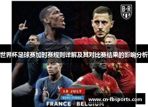 世界杯足球赛加时赛规则详解及其对比赛结果的影响分析