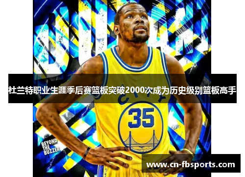 杜兰特职业生涯季后赛篮板突破2000次成为历史级别篮板高手