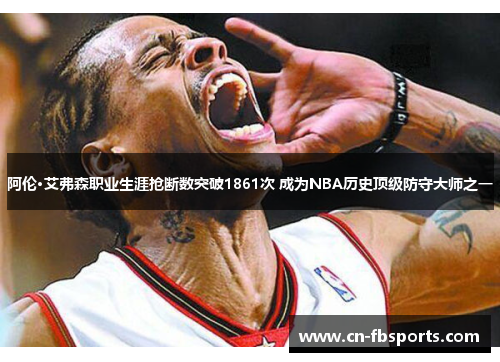 阿伦·艾弗森职业生涯抢断数突破1861次 成为NBA历史顶级防守大师之一