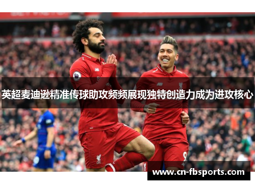 英超麦迪逊精准传球助攻频频展现独特创造力成为进攻核心