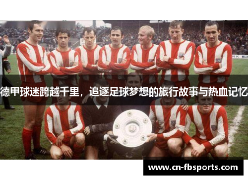 德甲球迷跨越千里，追逐足球梦想的旅行故事与热血记忆