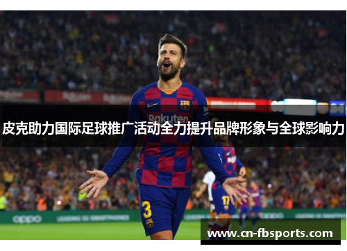 皮克助力国际足球推广活动全力提升品牌形象与全球影响力