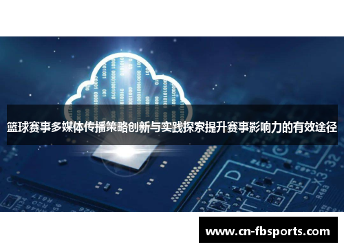 篮球赛事多媒体传播策略创新与实践探索提升赛事影响力的有效途径