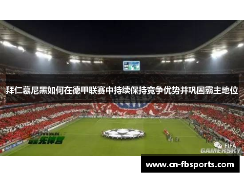 拜仁慕尼黑如何在德甲联赛中持续保持竞争优势并巩固霸主地位