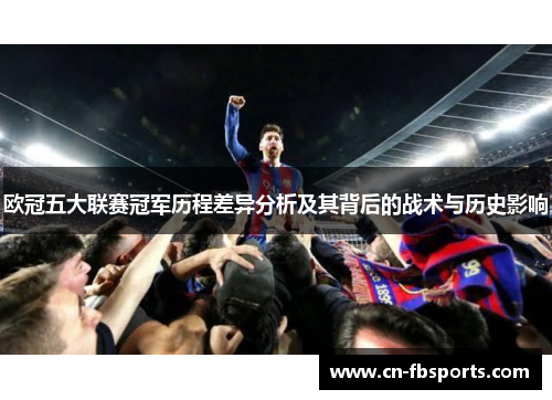 欧冠五大联赛冠军历程差异分析及其背后的战术与历史影响