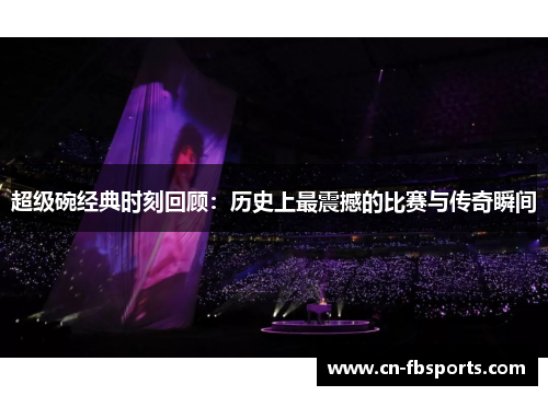 超级碗经典时刻回顾：历史上最震撼的比赛与传奇瞬间