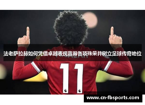 法老萨拉赫如何凭借卓越表现赢得各项殊荣并树立足球传奇地位