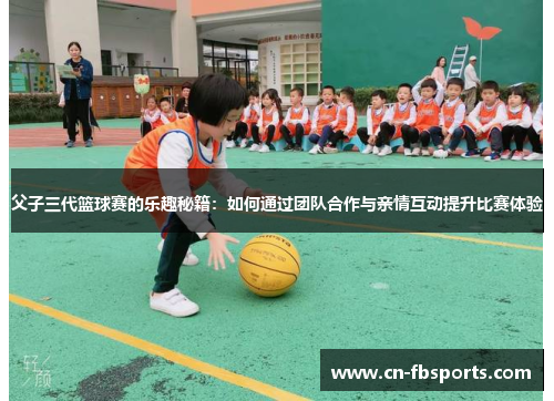 父子三代篮球赛的乐趣秘籍：如何通过团队合作与亲情互动提升比赛体验