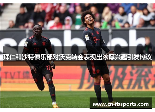 拜仁和沙特俱乐部对沃克转会表现出浓厚兴趣引发热议