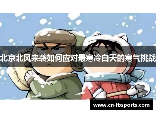 北京北风来袭如何应对最寒冷白天的寒气挑战
