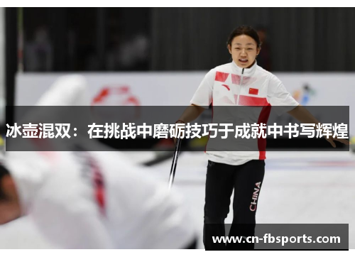 冰壶混双：在挑战中磨砺技巧于成就中书写辉煌
