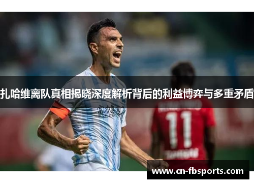 扎哈维离队真相揭晓深度解析背后的利益博弈与多重矛盾